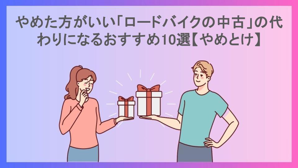 やめた方がいい「ロードバイクの中古」の代わりになるおすすめ10選【やめとけ】